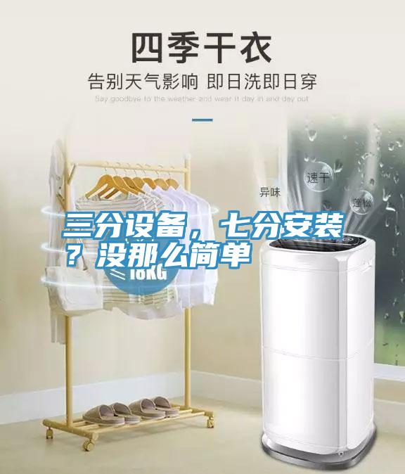 三分設(shè)備，七分安裝？沒那么簡單
