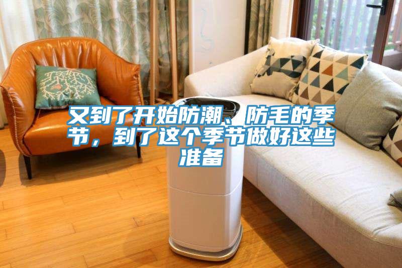 又到了開始防潮、防毛的季節(jié)，到了這個(gè)季節(jié)做好這些準(zhǔn)備