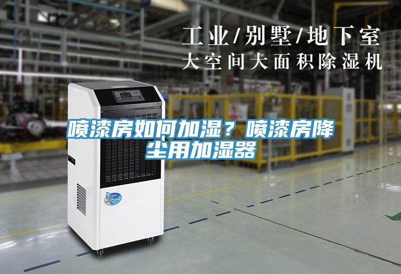 噴漆房如何加濕？噴漆房降塵用加濕器