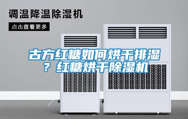 古方紅糖如何烘干排濕？紅糖烘干除濕機(jī)