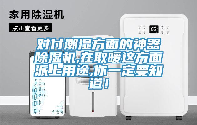 對付潮濕方面的神器除濕機,在取暖這方面派上用途,你一定要知道！