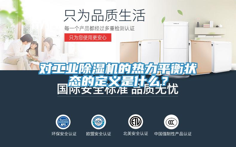 對(duì)工業(yè)除濕機(jī)的熱力平衡狀態(tài)的定義是什么？