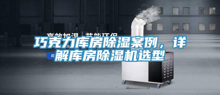 巧克力庫房除濕案例，詳解庫房除濕機(jī)選型