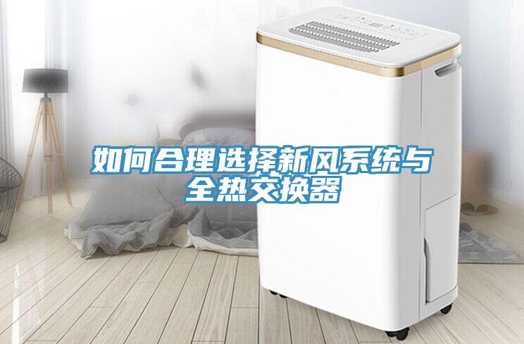 如何合理選擇新風(fēng)系統(tǒng)與全熱交換器