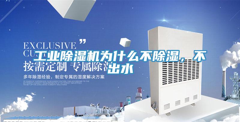 工業(yè)除濕機(jī)為什么不除濕，不出水