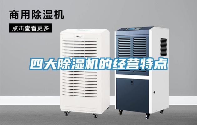 四大除濕機(jī)的經(jīng)營(yíng)特點(diǎn)