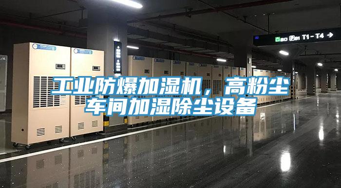 工業(yè)防爆加濕機(jī)，高粉塵車(chē)間加濕除塵設(shè)備