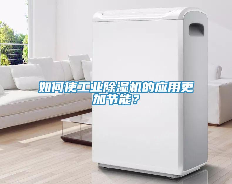 如何使工業(yè)除濕機的應(yīng)用更加節(jié)能？