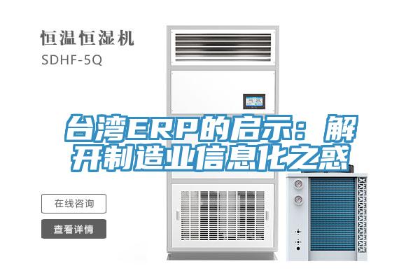 臺(tái)灣ERP的啟示:解開(kāi)制造業(yè)信息化之惑