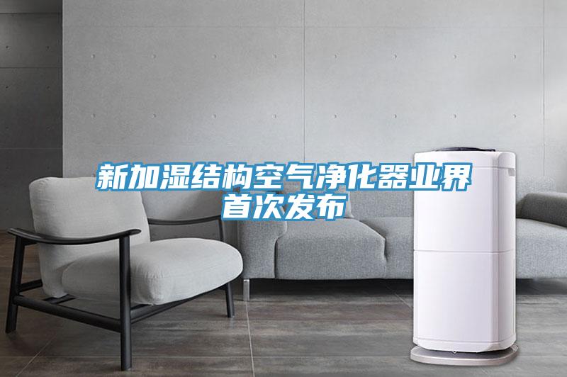 新加濕結構空氣凈化器業(yè)界首次發(fā)布