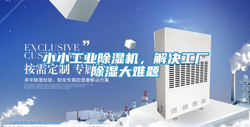 小小工業(yè)除濕機(jī)，解決工廠除濕大難題