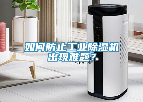 如何防止工業(yè)除濕機出現(xiàn)難題？