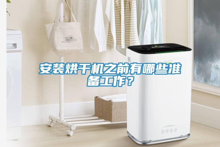 安裝烘干機(jī)之前有哪些準(zhǔn)備工作？