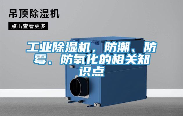 工業(yè)除濕機(jī)，防潮、防霉、防氧化的相關(guān)知識(shí)點(diǎn)