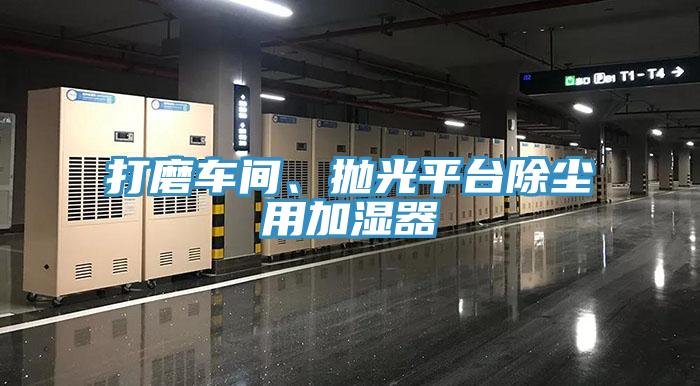 打磨車間、拋光平臺(tái)除塵用加濕器