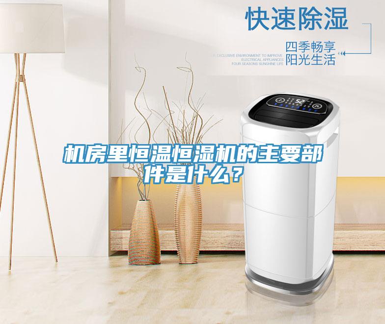 機房里恒溫恒濕機的主要部件是什么？