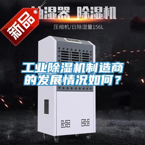 工業(yè)除濕機(jī)制造商的發(fā)展情況如何？