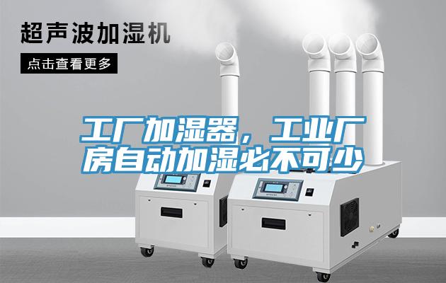 工廠加濕器，工業(yè)廠房自動(dòng)加濕必不可少