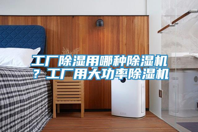 工廠除濕用哪種除濕機(jī)？工廠用大功率除濕機(jī)