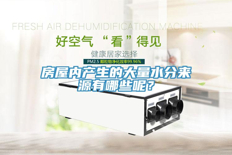 房屋內(nèi)產(chǎn)生的大量水分來(lái)源有哪些呢？
