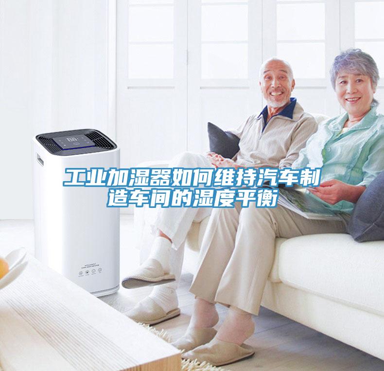 工業(yè)加濕器如何維持汽車(chē)制造車(chē)間的濕度平衡
