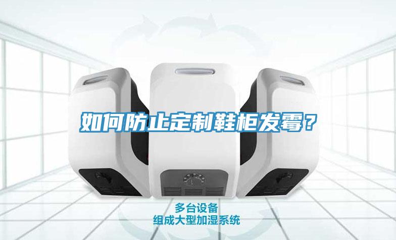 如何防止定制鞋柜發(fā)霉？