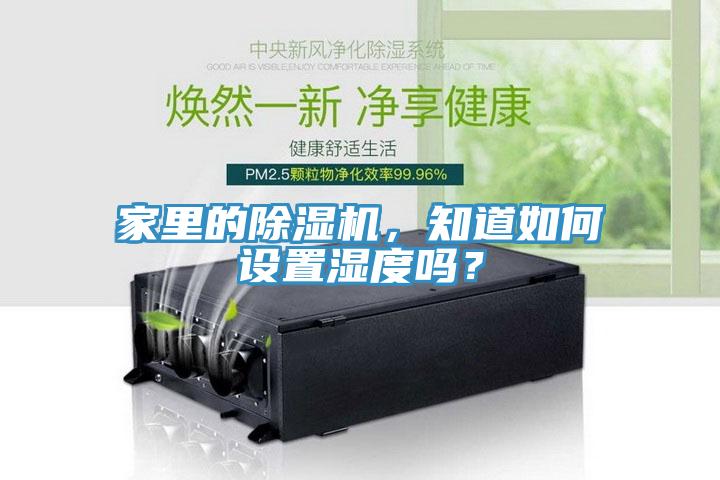家里的除濕機，知道如何設(shè)置濕度嗎？