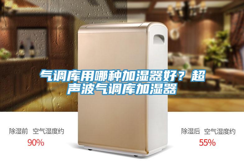 氣調(diào)庫(kù)用哪種加濕器好？超聲波氣調(diào)庫(kù)加濕器