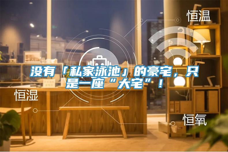 沒(méi)有「私家泳池」的豪宅，只是一座“大宅”！