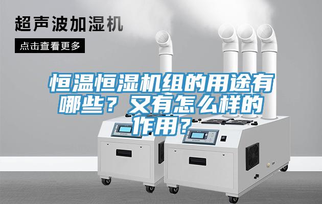 恒溫恒濕機(jī)組的用途有哪些？又有怎么樣的作用？