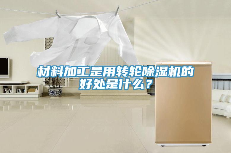 材料加工是用轉(zhuǎn)輪除濕機(jī)的好處是什么？