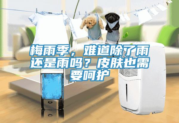梅雨季，難道除了雨還是雨嗎？皮膚也需要呵護(hù)