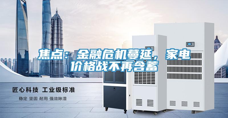 焦點(diǎn)：金融危機(jī)蔓延，家電價(jià)格戰(zhàn)不再含蓄
