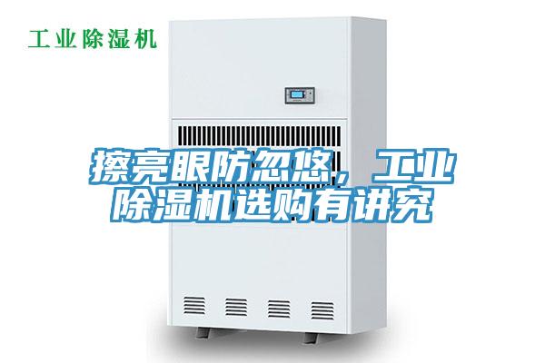 擦亮眼防忽悠，工業(yè)除濕機選購有講究