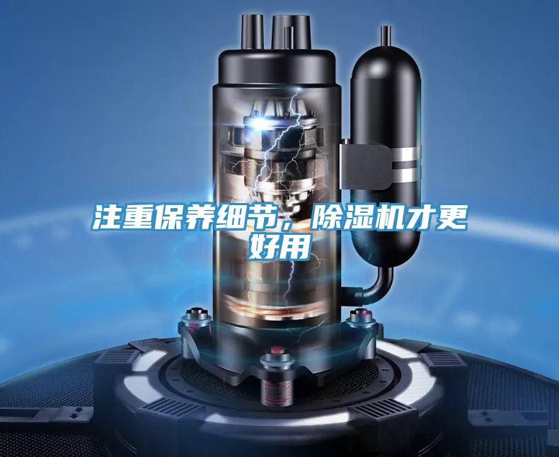 注重保養(yǎng)細(xì)節(jié)，除濕機(jī)才更好用