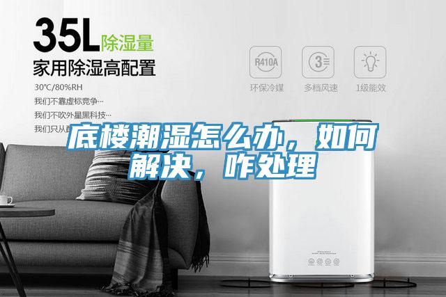 底樓潮濕怎么辦，如何解決，咋處理