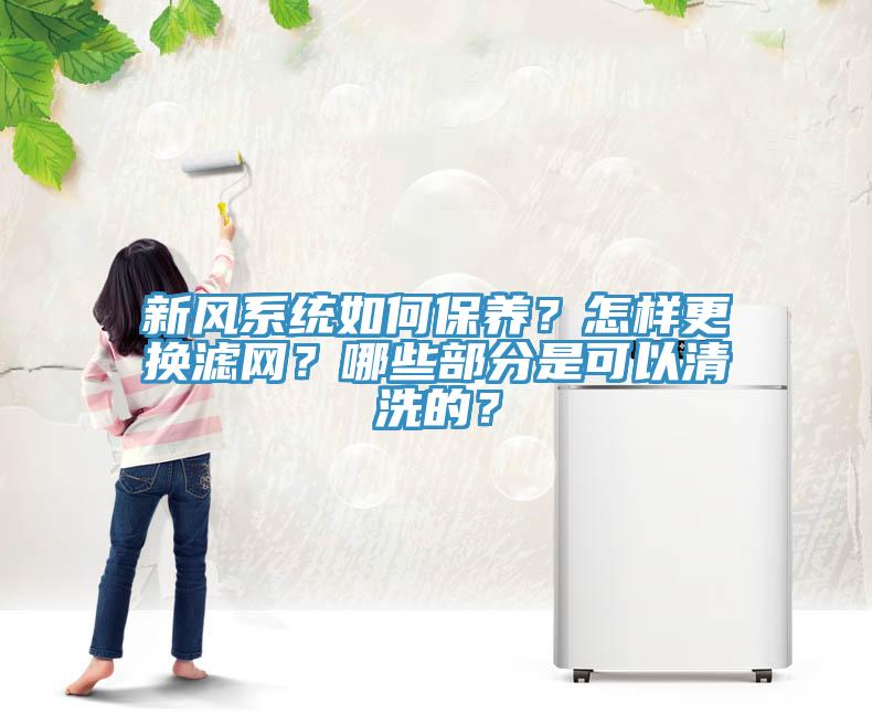新風(fēng)系統(tǒng)如何保養(yǎng)？怎樣更換濾網(wǎng)？哪些部分是可以清洗的？