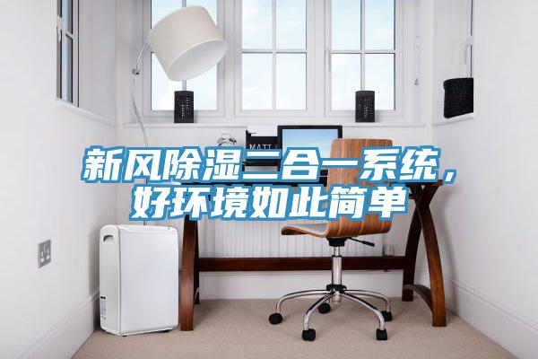 新風(fēng)除濕二合一系統(tǒng)，好環(huán)境如此簡(jiǎn)單