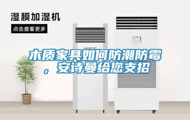 木質(zhì)家具如何防潮防霉，安詩曼給您支招