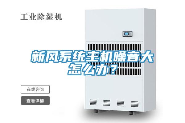 新風(fēng)系統(tǒng)主機(jī)噪音大怎么辦？