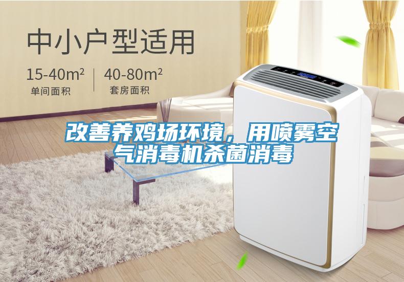 改善養(yǎng)雞場環(huán)境，用噴霧空氣消毒機殺菌消毒