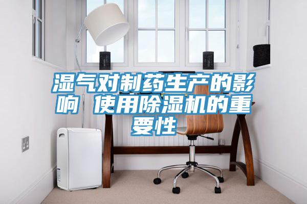 濕氣對制藥生產的影響 使用除濕機的重要性