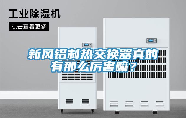 新風(fēng)鋁制熱交換器真的有那么厲害嘛？
