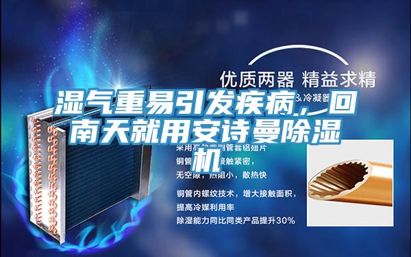 濕氣重易引發(fā)疾病，回南天就用安詩(shī)曼除濕機(jī)