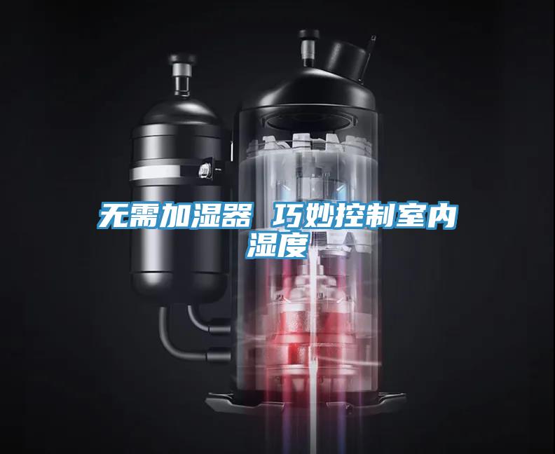 無需加濕器 巧妙控制室內(nèi)濕度