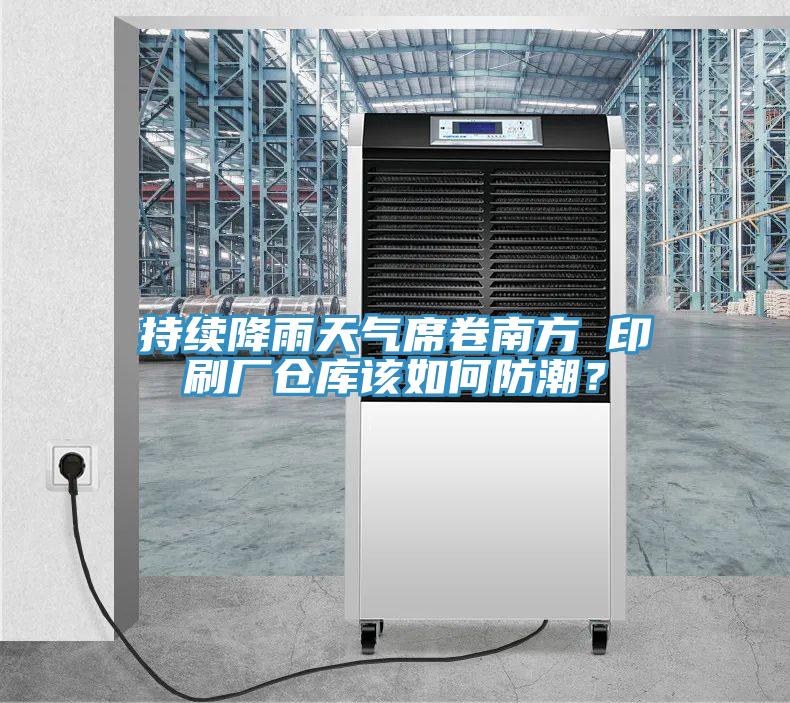 持續(xù)降雨天氣席卷南方 印刷廠倉(cāng)庫(kù)該如何防潮？
