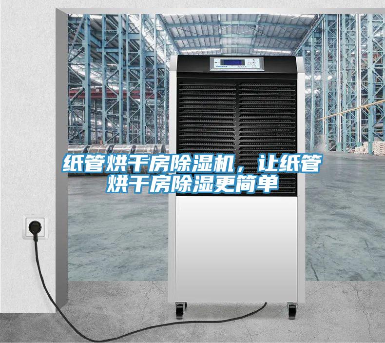 紙管烘干房除濕機(jī)，讓紙管烘干房除濕更簡(jiǎn)單