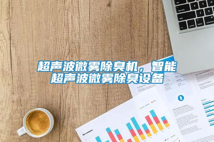 超聲波微霧除臭機(jī)，智能超聲波微霧除臭設(shè)備