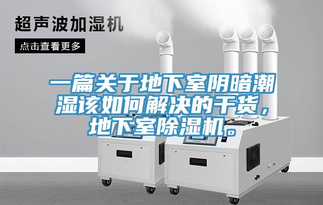 一篇關(guān)于地下室陰暗潮濕該如何解決的干貨，地下室除濕機。