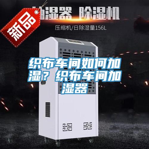 織布車間如何加濕？織布車間加濕器